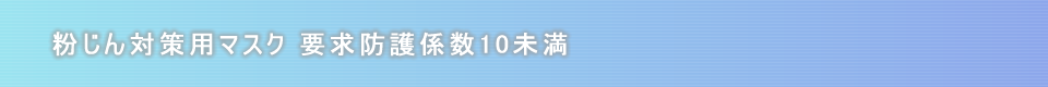 粉じん対策用マスク　要求防護係数10未満